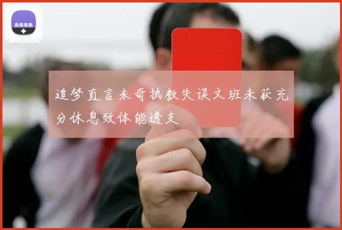 追梦直言米奇执教失误文班未获充分休息致体能透支
